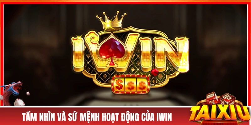 IWIN - Cổng Game Tài Xỉu Đổi Thưởng Uy Tín Top 1 Đông Nam Á Tầm nhìn và sứ mệnh hoạt động của IWIN